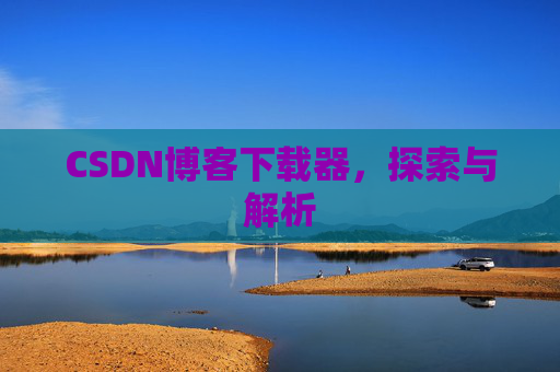 CSDN博客下载器，探索与解析